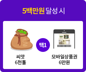 5백만원 달성 시 씨앗 6천톨 또는 모바일상품권 6만원 선택